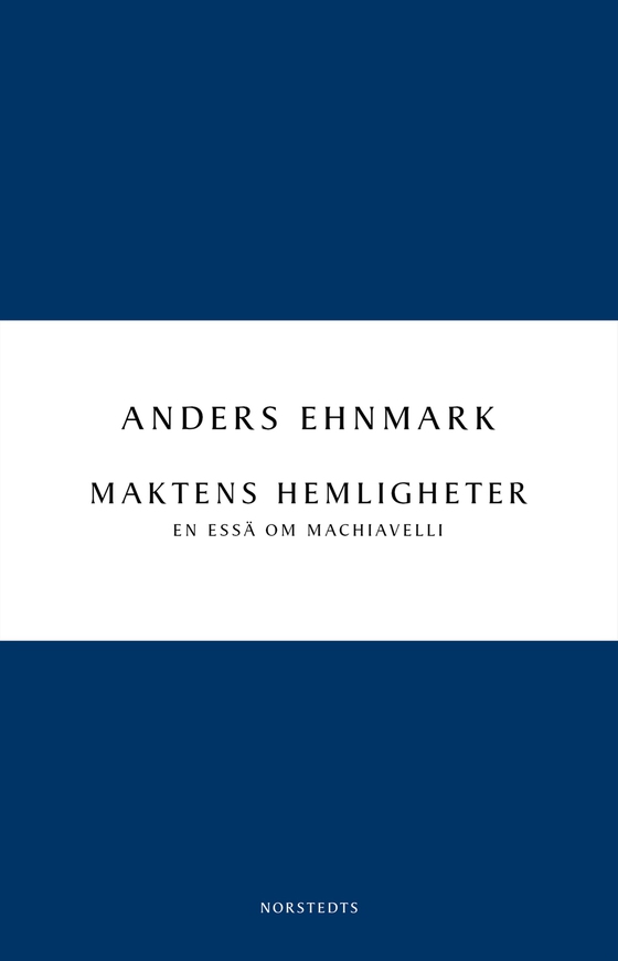 Maktens hemligheter : en essä om Machiavelli (e-bok) av Anders Ehnmark
