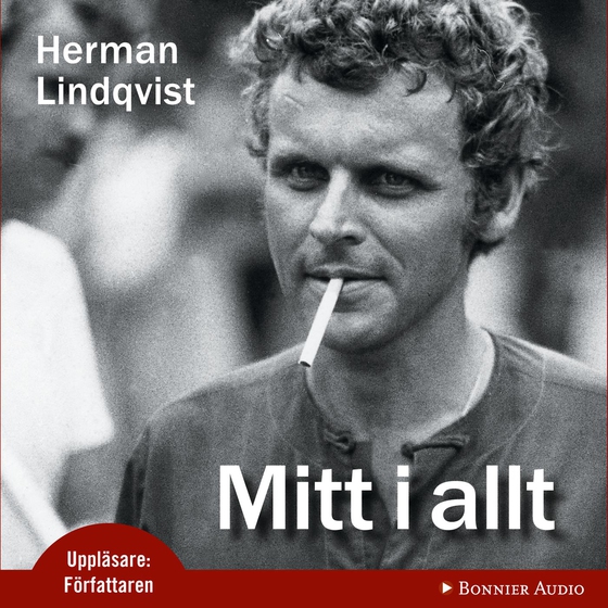 Mitt i allt : historien om Herman Lindqvist om han får berätta den själv (ljudbok) av Herman Lindqvist