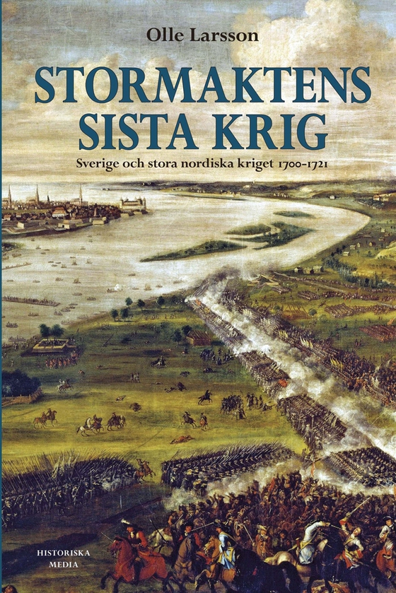 Stormaktens sista krig : Sverige och stora nordiska kriget 1700-1721