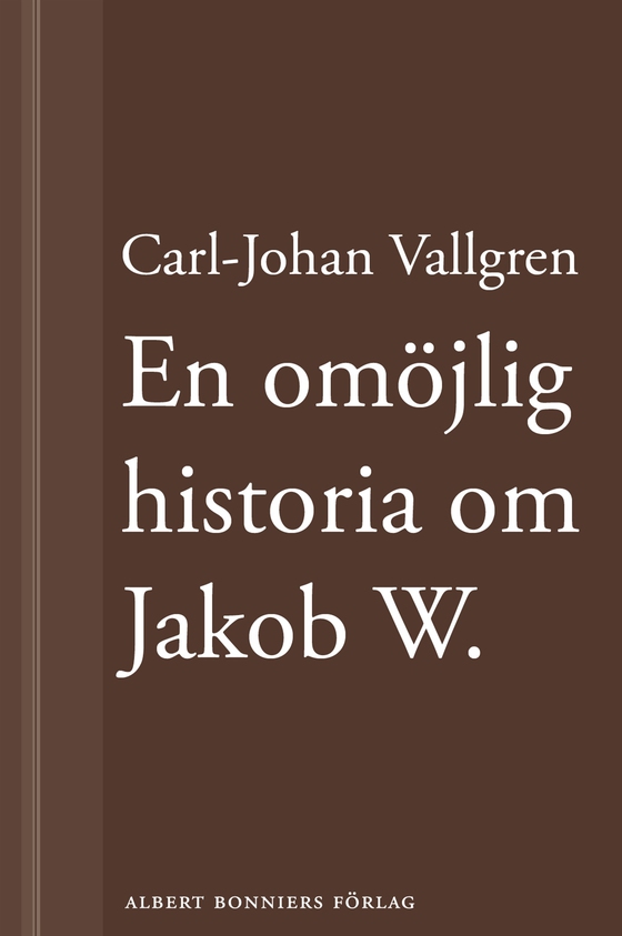 En omöjlig historia om Jakob W : En novell ur Längta bort (e-bok) av Carl-Johan Vallgren