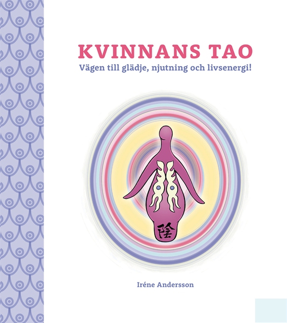Kvinnans Tao: Vägen till glädje, njutning och livsenergi! (e-bok) av Irene Andersson