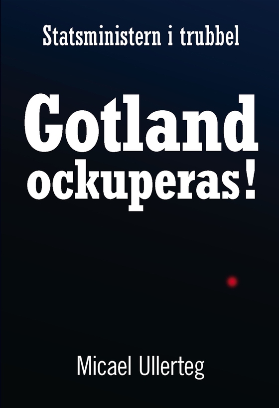 Statsministern i trubbel : Gotland ockuperas! (e-bok) av Micael Ullerteg