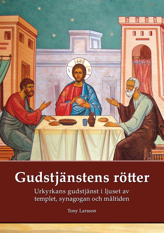 Gudstjänstens rötter: Urkyrkans gudstjänst i ljuset av tempel, synagoga och måltidsbön