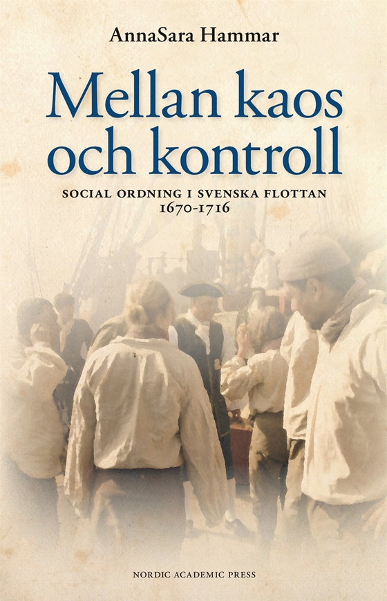 Mellan kaos och kontroll : social ordning i svenska flottan 1670-1716 (e-bok) av AnnaSara Hammar