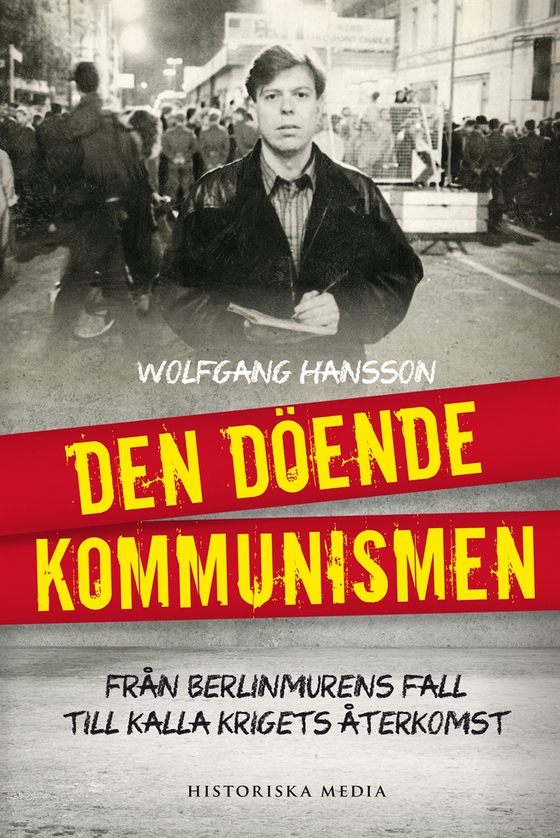 Den döende kommunismen : från Berlinmurens fall till Kalla krigets återkomst