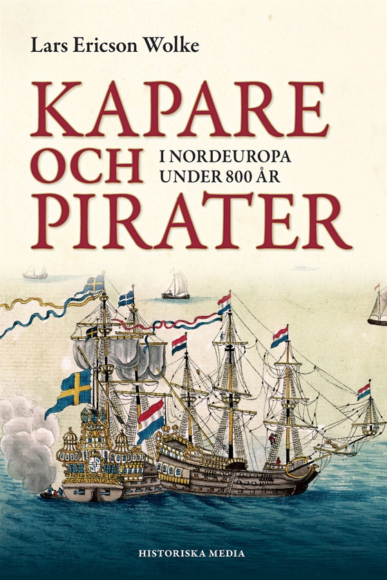 Kapare och pirater i Nordeuropa under 800 år : cirka 1050-1856 (e-bok) av Lars Ericson Wolke