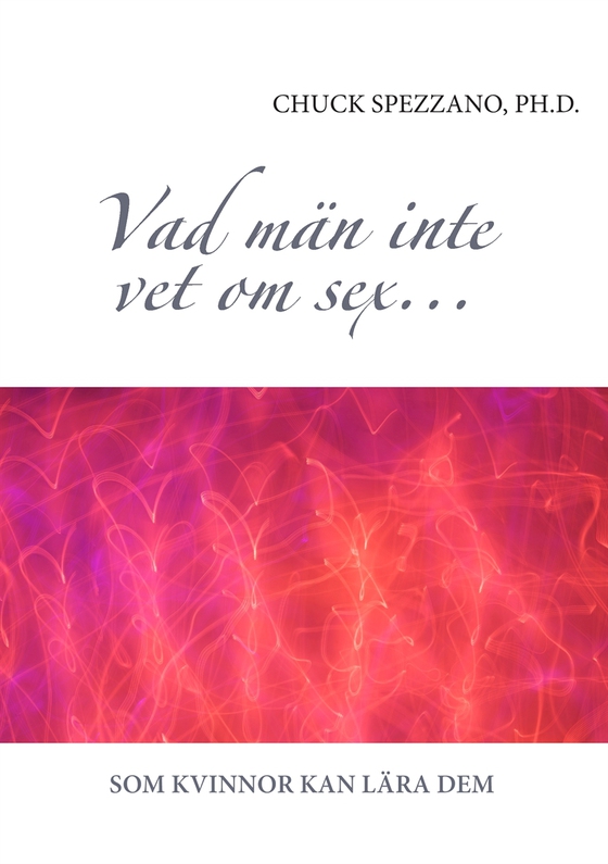 Vad män inte vet om sex...: Som kvinnor kan lära dem (e-bok) av Chuck Spezzano