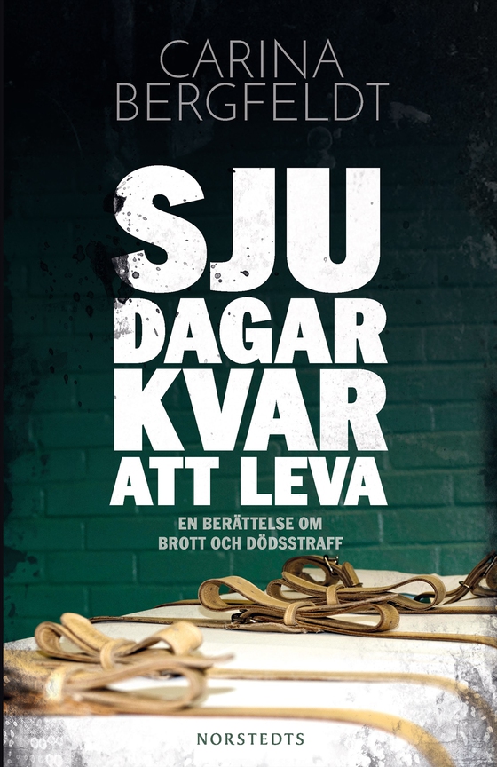 Sju dagar kvar att leva : en berättelse om brott och dödsstraff (e-bok) av Carina Bergfeldt