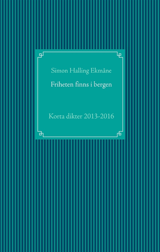 Friheten finns i bergen: Korta dikter 2013-2016