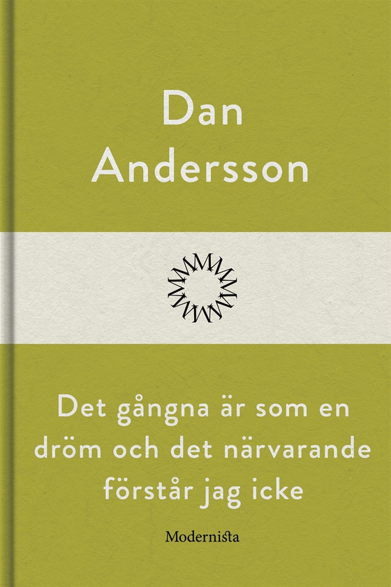 Det gångna är som en dröm och det närvarande förstår jag icke