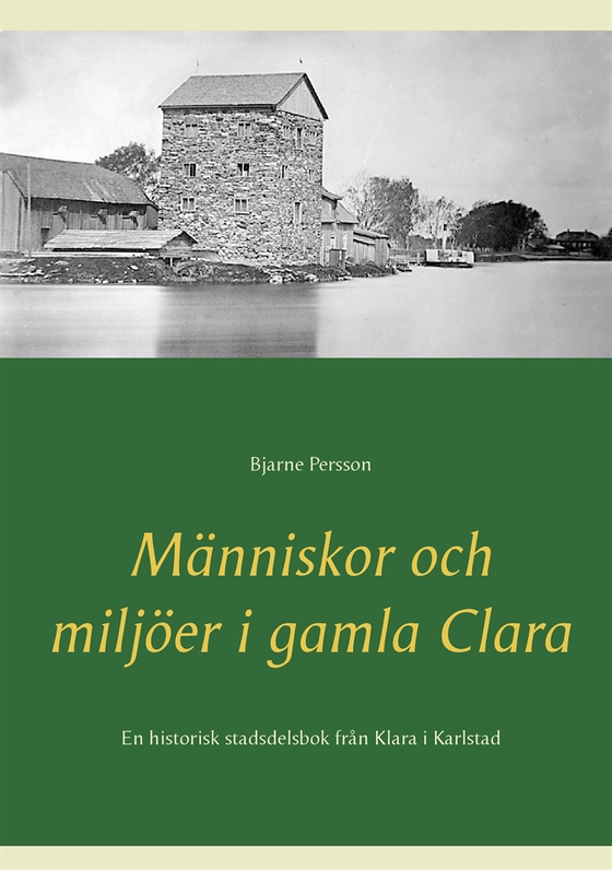 Människor och miljöer i gamla Clara: En historisk stadsdelsbok från Klara i Karlstad