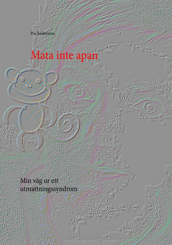 Mata inte apan: Min väg ur ett utmattningssyndrom