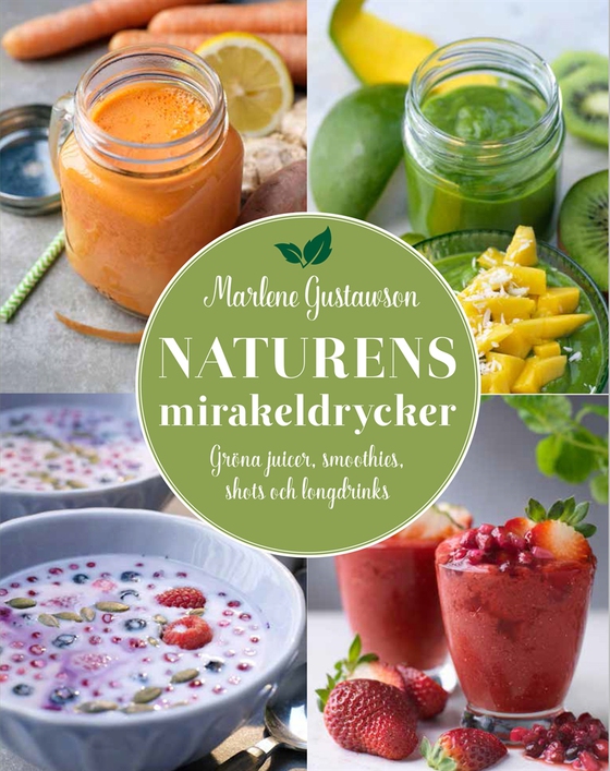 Naturens mirakeldrycker : gröna juicer, smoothies, shots och longdrinks