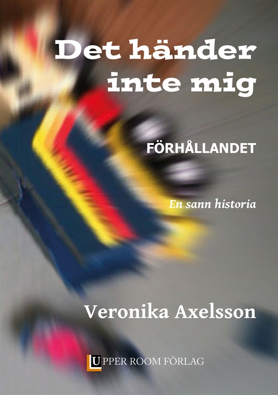 Det händer inte mig 1: FÖRHÅLLANDET. En sann historia.