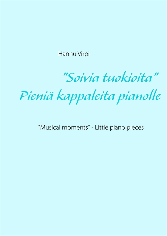 "Soivia tuokioita" - Pieniä kappaleita pianolle: "Musical moments" - Little piano pieces