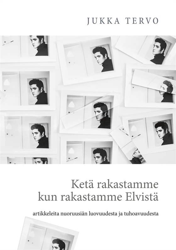 Ketä rakastamme kun rakastamme Elvistä: - artikkeleita nuoruusiän luovuudesta ja tuhoavuudesta