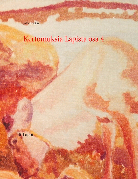 Kertomuksia Lapista osa 4: Itä-Lappi