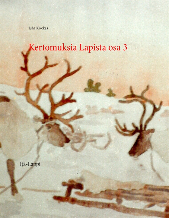 Kertomuksia Lapista osa 3: Itä-Lappi