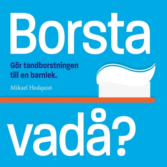 Borsta vadå?: Gör tandborstningen till en barnlek (e-bok) av Mikael Hedquist