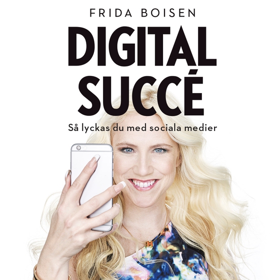 Digital succé - Så lyckas du med sociala medier (ljudbok) av Frida Boisen