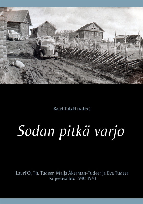 Sodan pitkä varjo: Lauri O. Th. Tudeer, Maija Åkerman-Tudeer ja Eva Tudeer. Kirjeenvaihto 1940-1943