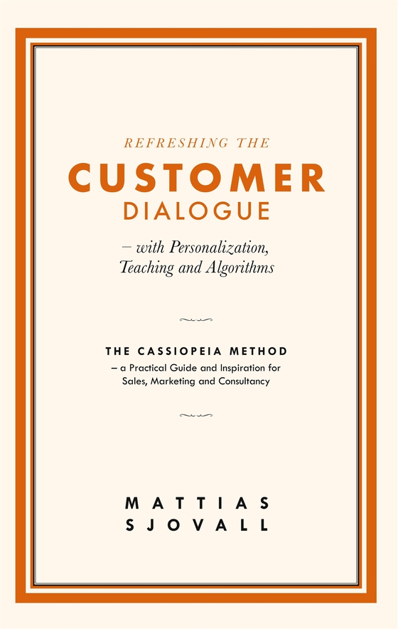 Refreshing The Customer Dialogue – with Personalization, Teaching and Algorithms: The Cassiopeia Method – a practical guide and inspiration for Sales, Marketing and Consultancy