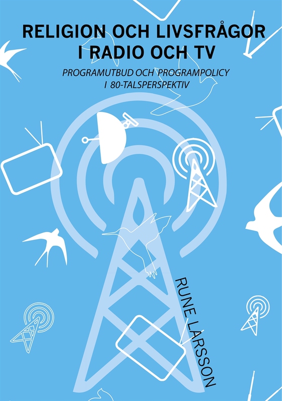 Religion och livsfrågor i radio och TV: Programutbud och programpolicy i 80-talsperspektiv (e-bok) av Rune Larsson