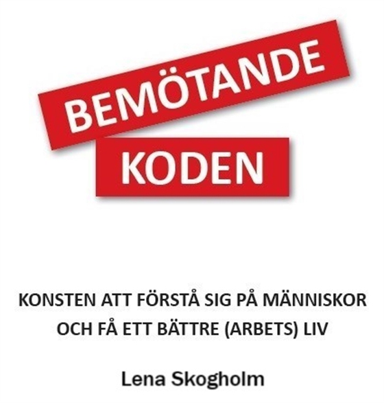 Bemötandekoden - Konsten att förstå sig på människor och få ett bättre (arbets)liv
