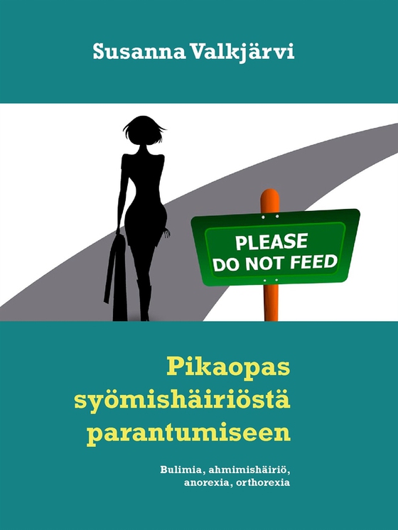 Pikaopas syömishäiriöstä parantumiseen: Bulimia, ahmimishäiriö, anorexia, orthorexia