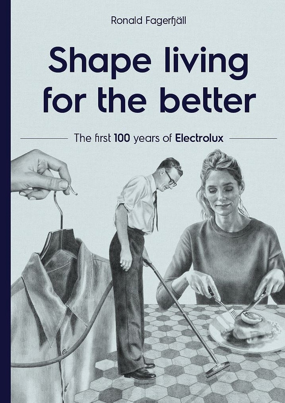 Shape living for the better : the first 100 years of Electrolux (ljudbok) av Ronald Fagerfjäll