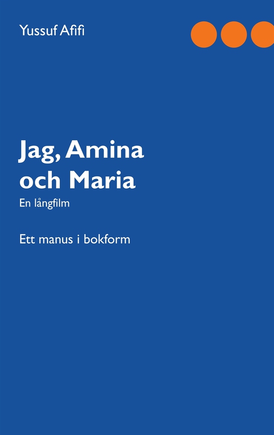 Jag, Amina och Maria: Ett manus i bokform