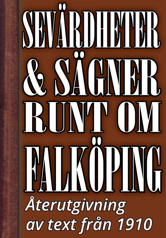 Sevärdheter och sägner runt om Falköping – Återutgivning av text från 1910