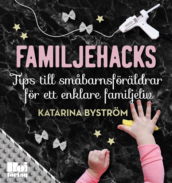 Familjehacks – tips till småbarnsföräldrar för ett enklare familjeliv (e-bok) av Katarina Byström