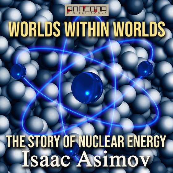 Worlds Within Worlds - The Story of Nuclear Energy