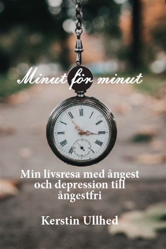Minut för minut - min väg ut ur ångest och depression (e-bok) av Kerstin Ullhed