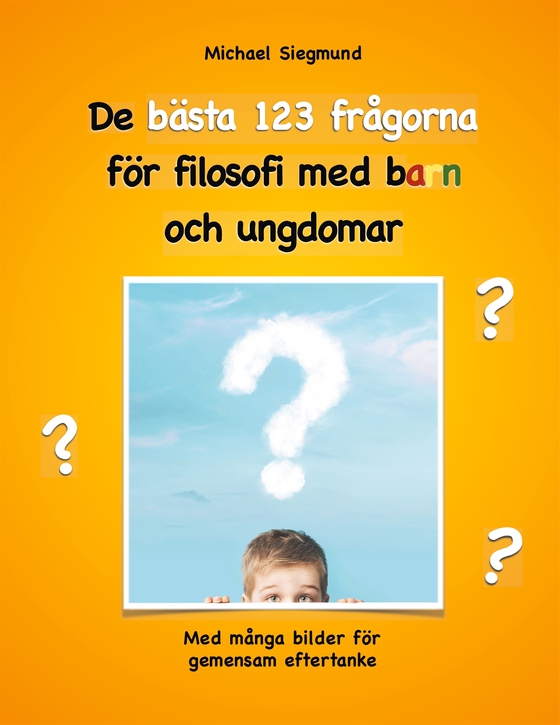 De bästa 123 frågorna för filosofi med barn och ungdomar: Med många bilder för gemensam eftertanke