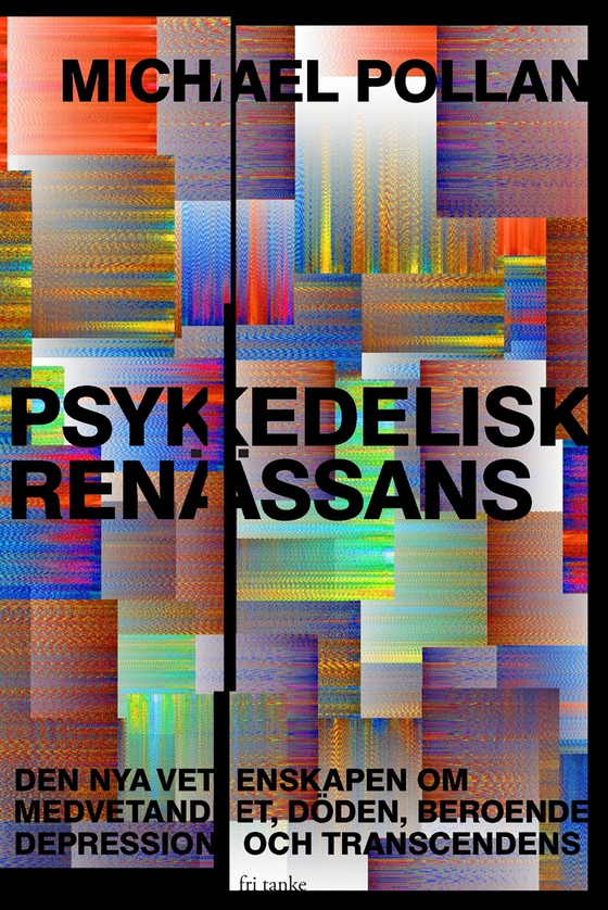 Psykedelisk renässans : Den nya vetenskapen om medvetandet, döden, beroende, depression och transcendens