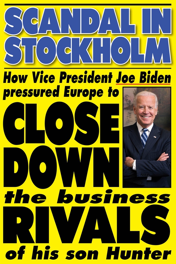 Scandal in Stockholm. How Vice President Joe Biden pressured Europe to close down the business rivals of his son