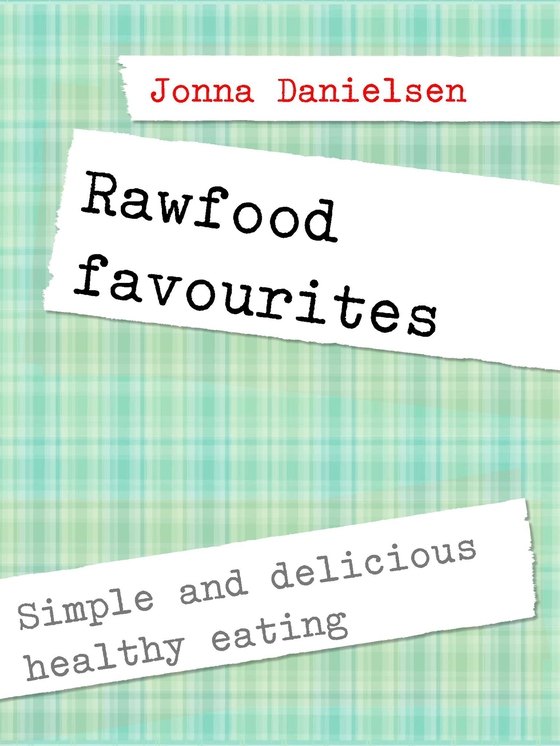 Rawfood favorites: Simple and delicious healthy eating
