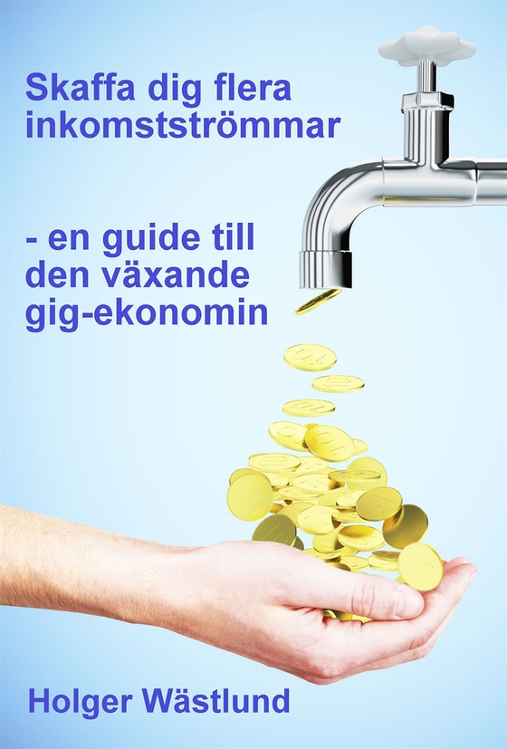 Skaffa dig flera inkomstströmmar – en guide till den växande gig-ekonomin (e-bok) av Holger Wästlund