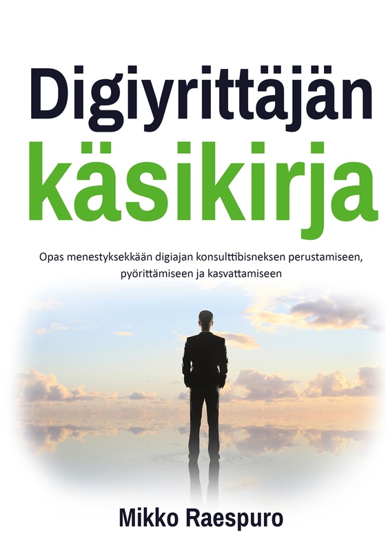 Digiyrittäjän käsikirja: Opas menestyksekkään digiajan konsulttibisneksen perustamiseen, pyörittämiseen ja kasvattamiseen