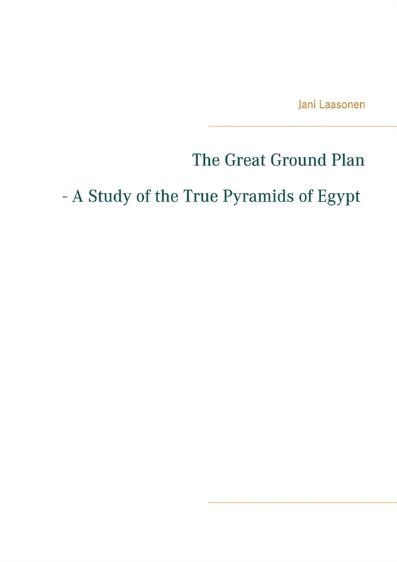 The Great Ground Plan - A Study of the True Pyramids of Egypt (e-bok) av Jani Laasonen