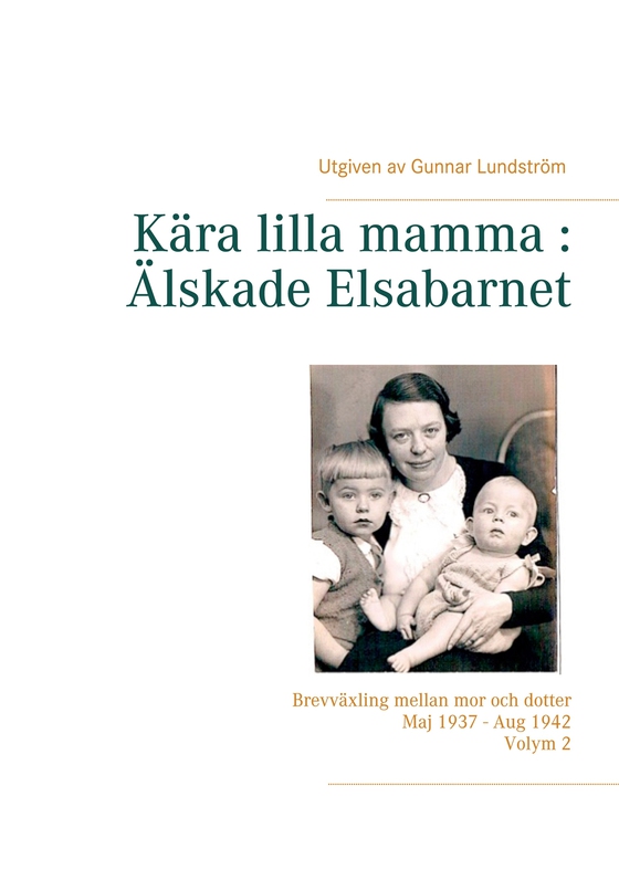 Kära lilla mamma : Älskade Elsabarnet Vol. 2: Brevväxling mellan mor och dotter. Maj 1937 - Aug 1942 (e-bok) av -