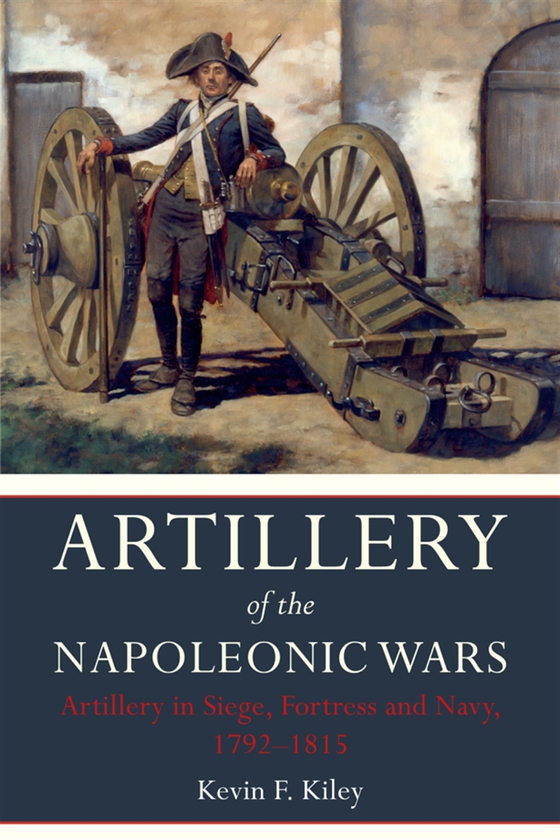 Artillery of the Napoleonic Wars Volume II (e-bok) av Kevin F. Kiley