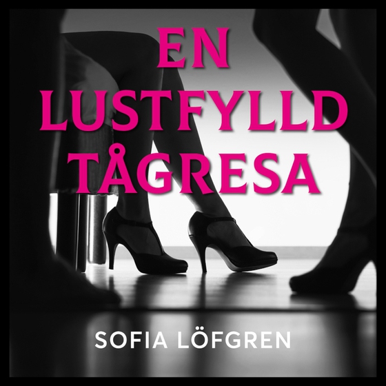 En lustfylld tågresa (e-bok) av Sofia X Löfgren