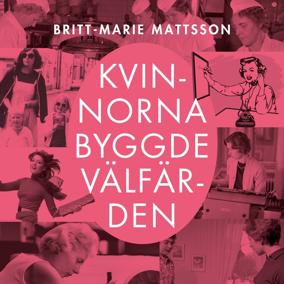 Kvinnorna byggde välfärden (ljudbok) av Britt-Marie Mattsson