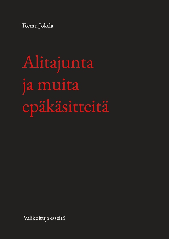 Alitajunta ja muita epäkäsitteitä: Valikoituja esseitä