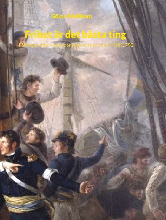 Frihet är det bästa ting: Fälttågen mot ryssar, danskar och norrmän 1788-1790