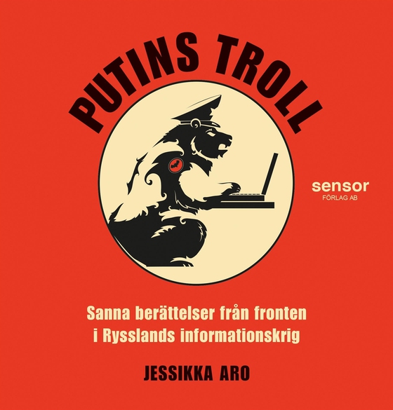 Putins troll - Sanna berättelser från fronten i Rysslands informationskrig