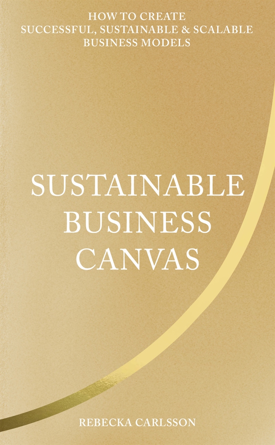 Sustainable Business Canvas : How to Create Successful, Sustainable & Scalable Business Models